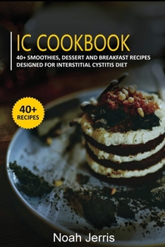 Paperback IC Cookbook: 40+ Smoothies, Dessert and Breakfast Recipes designed for Interstitial Cystitis Diet Book