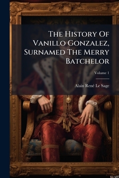 The History of Vanillo Gonzales, Surnamed the Merry Batchelor. Volume 1