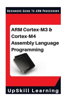 Paperback ARM Cortex-M3 & Cortex-M4 Assembly Language Programming: The Beginners Guide to ARM Cortex-M3 and Cortex-M4 Processors Book