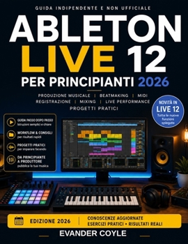 Ableton Live 12 per principianti 2026 (Italian Edition)