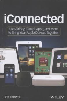 Paperback iConnected: Use AirPlay, iCloud, Apps, and More to Bring Your Apple Devices Together Book