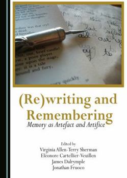 Hardcover (Re)Writing and Remembering: Memory as Artefact and Artifice Book