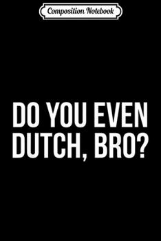 Composition Notebook: Funny Do You Dutch Bro Holland Michigan Pella Iowa  Journal/Notebook Blank Lined Ruled 6x9 100 Pages