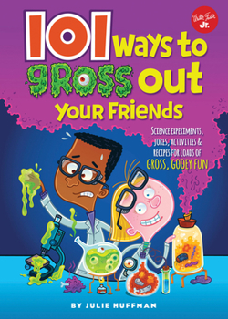 Paperback 101 Ways to Gross Out Your Friends: Science Experiments, Jokes, Activities & Recipes for Loads of Gross, Gooey Fun Book