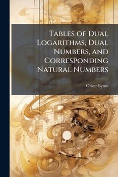 Tables of Dual Logarithms, Dual Numbers, and Corresponding Natural Numbers