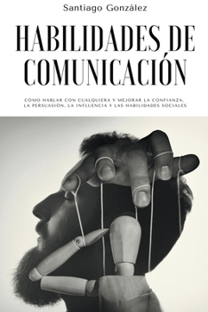 Paperback Habilidades de comunicación: Cómo Hablar con Cualquiera y mejorar la confianza, la persuasión, la influencia y las habilidades sociales [Spanish] Book