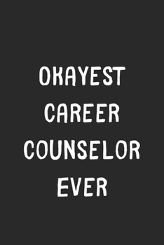 Okayest Career Counselor Ever: Lined Journal, 120 Pages, 6 x 9, Funny Career Counselor Gift Idea, Black Matte Finish (Okayest Career Counselor Ever Journal)