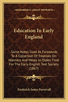 Paperback Education In Early England: Some Notes Used As Forewords To A Collection Of Treatises On Manners And Meals In Olden Time For The Early English Tex Book