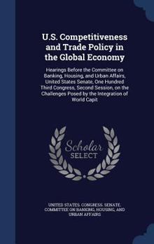 U.S. competitiveness and trade policy in the global economy: hearings before the Committee on Banking, Housing, and Urban Affairs, United States ... posed by the integration of world capit