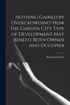 Paperback Nothing Gained by Overcrowding! How the Garden City Type of Development may Benefit Both Owner and Occupier Book