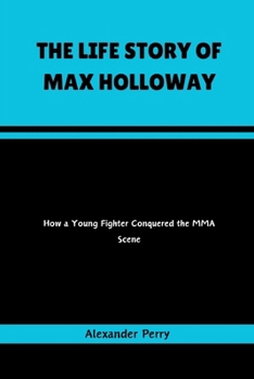 Paperback The Life Story of Max Holloway: How A Young Fighter Conquered The MMA Scene Book