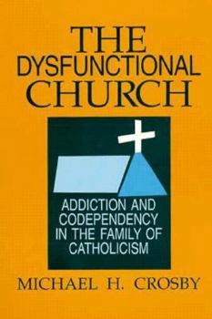 Paperback The Dysfunctional Church: Addiction and Codependency in the Family of Catholicism Book