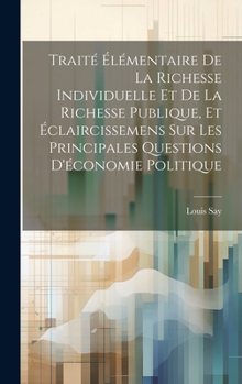 Hardcover Traité Élémentaire De La Richesse Individuelle Et De La Richesse Publique, Et Éclaircissemens Sur Les Principales Questions D'économie Politique [French] Book