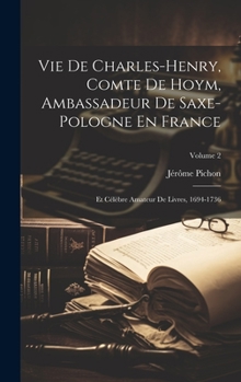 Hardcover Vie De Charles-Henry, Comte De Hoym, Ambassadeur De Saxe-Pologne En France: Et Célèbre Amateur De Livres, 1694-1736; Volume 2 [French] Book