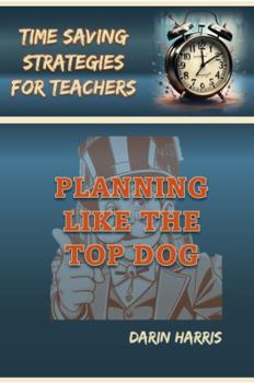 Paperback Planning Like the Top Dog: Time Saving Strategies for Teachers Book
