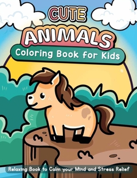 Cute Animals: A Simple, Fun, and Easy Coloring Book for Kids - Relaxing Book to Calm your Mind and Stress Relief - Beautiful Designs