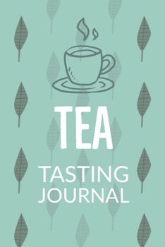 Paperback Tea Tasting Journal: Notebook To Record Tea Varieties, Track Aroma, Flavors, Brew Methods, Review And Rating Book For Tea Lovers Book