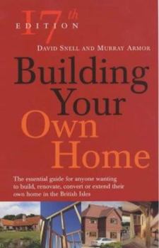 Building Your Own Home: The Essential Guide For Anyone Wanting to Build, Renovate, Convert or Extend Their Own Home in the British Isles