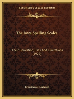 Paperback The Iowa Spelling Scales: Their Derivation, Uses, and Limitations (1922) Book