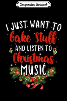 Paperback Composition Notebook: I Just Want To Bake Stuff And Listen To Christmas Music Journal/Notebook Blank Lined Ruled 6x9 100 Pages Book