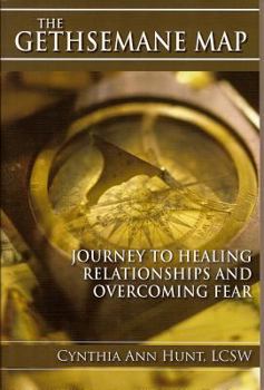 Paperback Gethsemane Map: Journey to Healing Relationships and Overcoming Fear Book