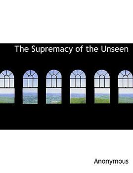 Hardcover The Supremacy of the Unseen Book