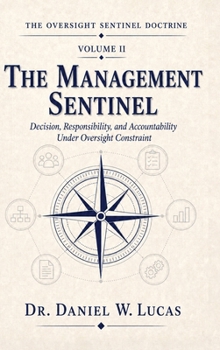 Hardcover The Management Sentinel: Decision, Responsibility, and Accountability Under Oversight Constraint Book