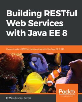 Paperback Building RESTful Web Services with Java EE 8: Create modern RESTful web services with the Java EE 8 API Book