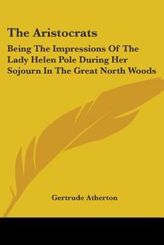 Paperback The Aristocrats: Being The Impressions Of The Lady Helen Pole During Her Sojourn In The Great North Woods Book