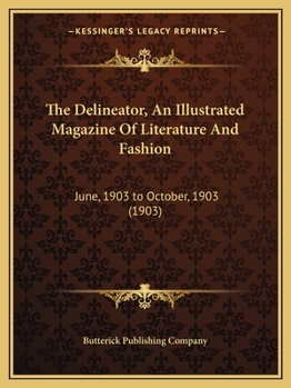 Paperback The Delineator, An Illustrated Magazine Of Literature And Fashion: June, 1903 to October, 1903 (1903) Book