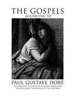 Paperback The Gospels According to Paul Gustave Dore: Accompanied by Scriptural Excerpts Taken from the King James Translation of the Holy Bible Book