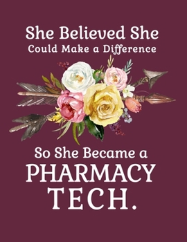 She Believed She Could Make a Difference So She Became a Pharmacy Tech.: 8.5x11 Notebook 100 Blank Lined College Rule Pages  Boho Chic Rustic Arrow Flower Bouquet Pharmacy Technician Gifts