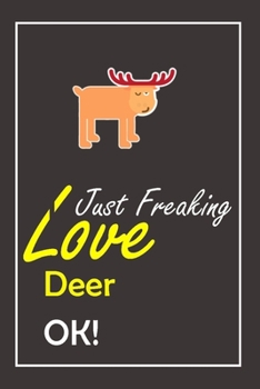 I Just Freaking Love Deer, OK !: Notebook And Journal Gift  - 120 pages Blank Lined Journal Notebook Planner