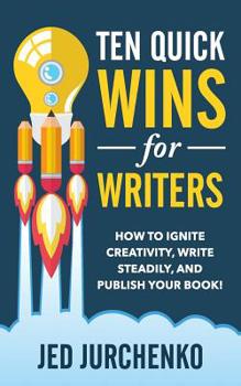 Paperback Ten Quick Wins for Writers: How to ignite creativity, write steadily, and publish your book! Book