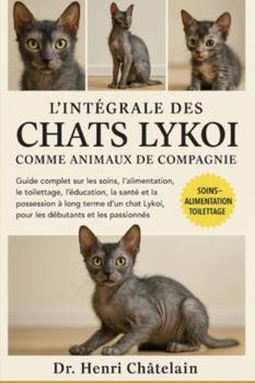 L'INTÉGRALE DES CHATS LYKOI COMME ANIMAUX DE COMPAGNIE: Guide complet sur les soins, l'alimentation, le toilettage, l'éducation, la santé et la ... Lykoi , pour les débutants et les passionnés