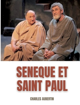 S?n?que et Saint Paul: ?tude sur les rapports suppos?s entre le philosophe et l'Ap?tre: Suivi de la Correspondance apocryphe de S?n?que et de