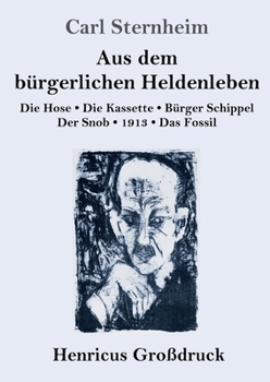 Paperback Aus dem bürgerlichen Heldenleben (Großdruck): Die Hose / Die Kassette / Bürger Schippel / Der Snob / 1913 / Das Fossil [German] Book