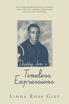 Paperback Daddy Jim's Timeless Expressions: Poetic writings and reflections by James A. Howard Sr., born in 1912, whose compilations created years ago, continue Book