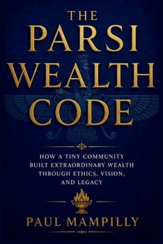 Paperback The Parsi Wealth Code: How a Tiny Community Built Extraordinary Wealth Through Ethics, Vision, and Legacy Book