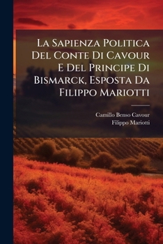 La Sapienza Politica Del Conte Di Cavour E Del Principe Di Bismarck, Esposta Da Filippo Mariotti
