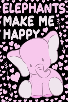 Elephants Make Me Happy Notebook: Lined Journal Elephant Notebook Gift For an Elephant Lover Men, Women & Kids - 120 Pages 6x9 Lined Diary Notebook
