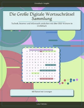 Paperback Die Große Digitale Wortsuchrätsel Sammlung: Technik, Internet und Informatik entdecken mit über 1500 Wörtern in Großdruck (German Edition) [German] Book