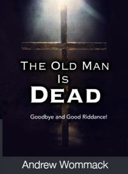 Paperback The Old Man Is Dead: Goodbye and Good Riddance (Gospel Truth Series) Book