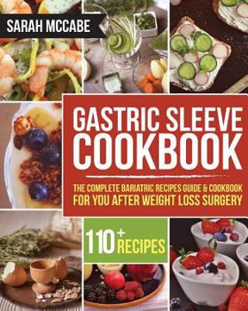 Paperback Gastric Sleeve Cookbook: The Complete Bariatric Recipes Guide & Cookbook for you after Weight Loss Surgery - With Over 110 recipes (Bariatric Cookbook) Book