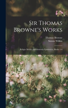 Hardcover Sir Thomas Browne's Works: Religio Medici. Pseudodoxia Epidemica, Books 1-4 Book