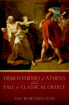 Hardcover Demosthenes of Athens and the Fall of Classical Greece Book