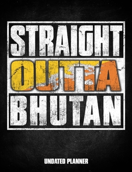 Straight Outta Bhutan Undated Planner: Bhutanese Flag Personalized Vintage Gift for Coworker Friend Customized  Planner Daily Weekly Monthly Undated Calendar Organizer Journal