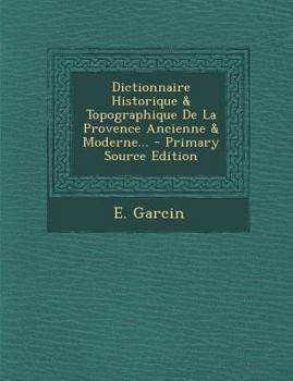 Paperback Dictionnaire Historique & Topographique de La Provence Ancienne & Moderne... - Primary Source Edition [French] Book