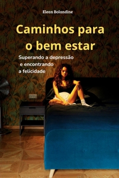 Caminhos para o Bem-Estar: Superando a Depressão e Encontrando a Felicidade (Portuguese Edition)