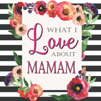 Paperback What I Love About Mamam: Color Fill In The Blank Love Books - Personalized Keepsake Notebook - Prompted Guide Memory Journal Book